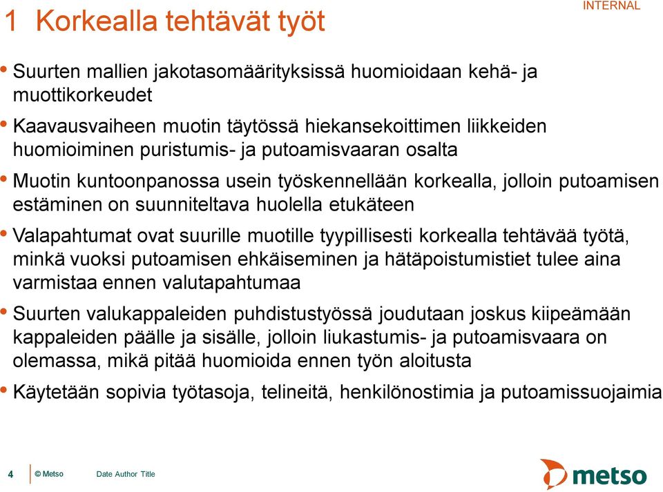 korkealla tehtävää työtä, minkä vuoksi putoamisen ehkäiseminen ja hätäpoistumistiet tulee aina varmistaa ennen valutapahtumaa Suurten valukappaleiden puhdistustyössä joudutaan joskus kiipeämään