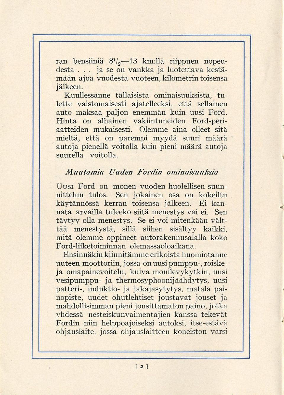 Olemme aina olleet sitä mieltä, että on parempi myydä suuri määrä autoja pienellä voitolla kuin pieni määrä autoja suurella voitolla.