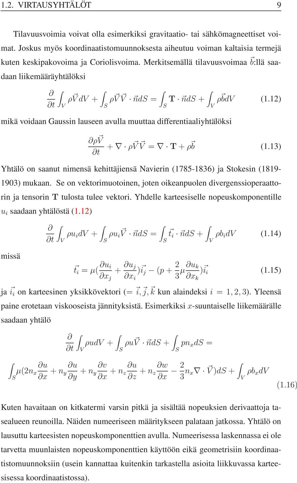Merkitsemällä tilavuusvoimaa b:llä saadaan liikemääräyhtälöksi ρ t VdV + ρv V nds = T nds + ρ bdv (1.