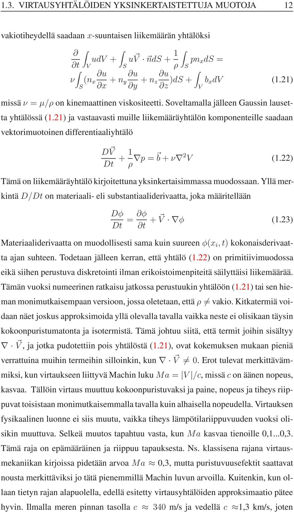 21) ja vastaavasti muille liikemääräyhtälön komponenteille saadaan vektorimuotoinen differentiaaliyhtälö D V Dt + 1 ρ p = b+ν 2 V (1.