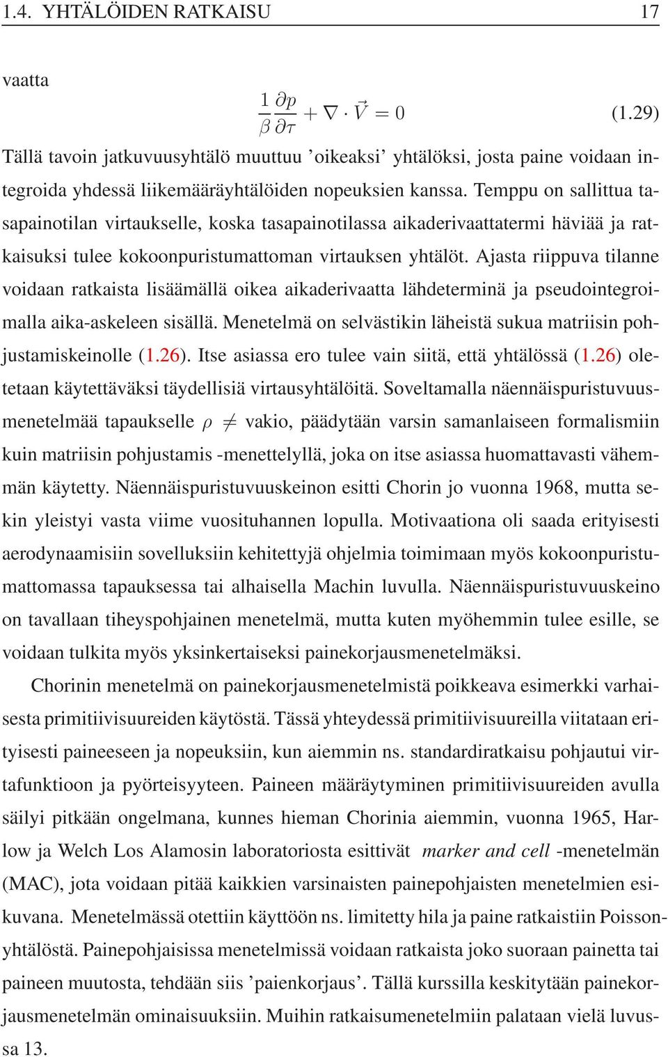 Ajasta riippuva tilanne voidaan ratkaista lisäämällä oikea aikaderivaatta lähdeterminä ja pseudointegroimalla aika-askeleen sisällä.