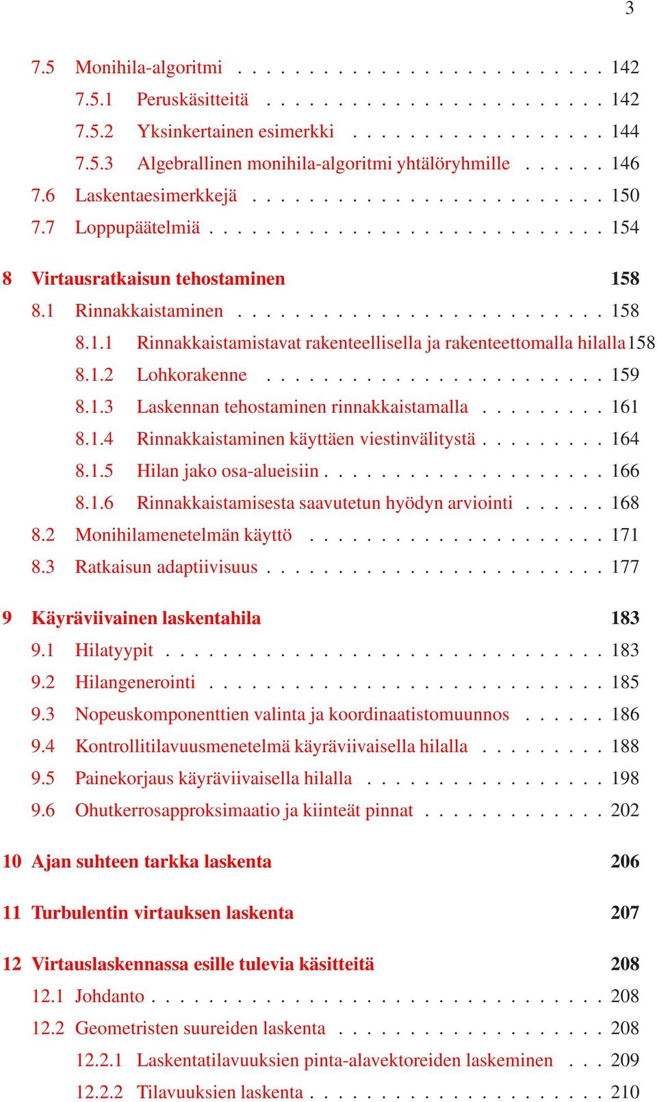 1.2 Lohkorakenne........................ 159 8.1.3 Laskennan tehostaminen rinnakkaistamalla......... 161 8.1.4 Rinnakkaistaminen käyttäen viestinvälitystä......... 164 8.1.5 Hilan jako osa-alueisiin.