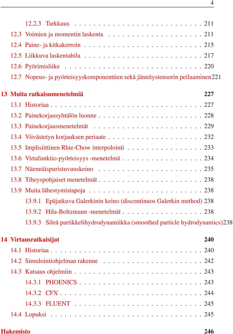 ..................... 228 13.3 Painekorjausmenetelmät....................... 229 13.4 Viivästetyn korjauksen periaate.................... 232 13.5 Implisiittinen Rhie-Chow interpolointi................ 233 13.