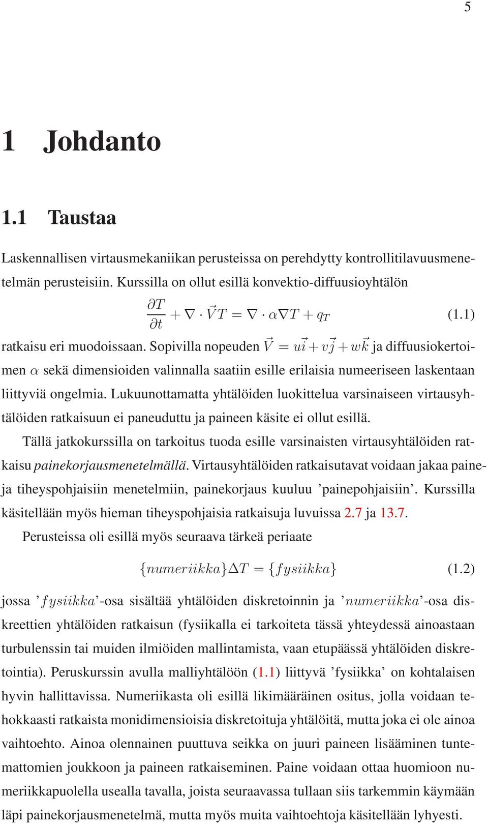 Sopivilla nopeuden V = u i+v j+w k ja diffuusiokertoimen α sekä dimensioiden valinnalla saatiin esille erilaisia numeeriseen laskentaan liittyviä ongelmia.
