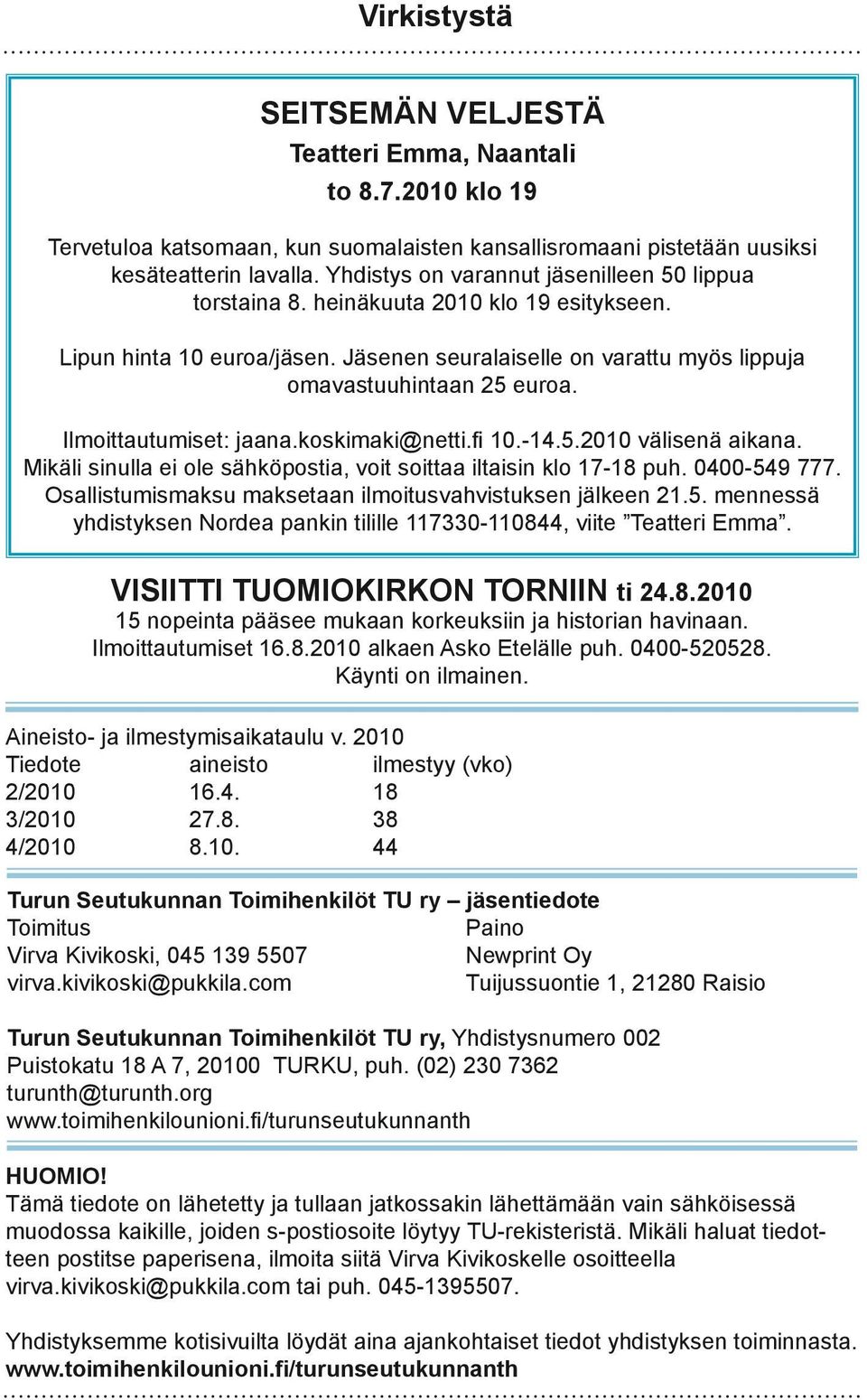 Ilmoittautumiset: jaana.koskimaki@netti.fi 10.-14.5.2010 välisenä aikana. Mikäli sinulla ei ole sähköpostia, voit soittaa iltaisin klo 17-18 puh. 0400-549 777.