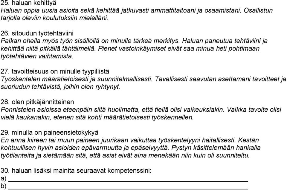 Pienet vastoinkäymiset eivät saa minua heti pohtimaan työtehtävien vaihtamista. 27. tavoitteisuus on minulle tyypillistä Työskentelen määrätietoisesti ja suunnitelmallisesti.