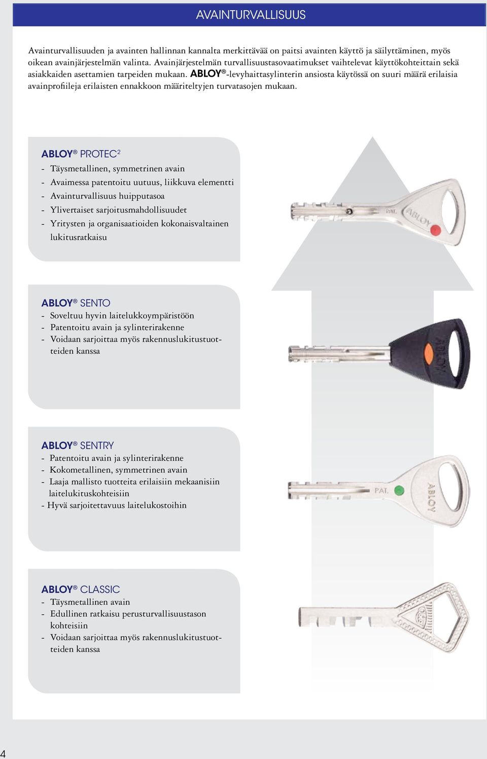 ABLOY -levyhaittasylinterin ansiosta käytössä on suuri määrä erilaisia avainprofiileja erilaisten ennakkoon määriteltyjen turvatasojen mukaan.