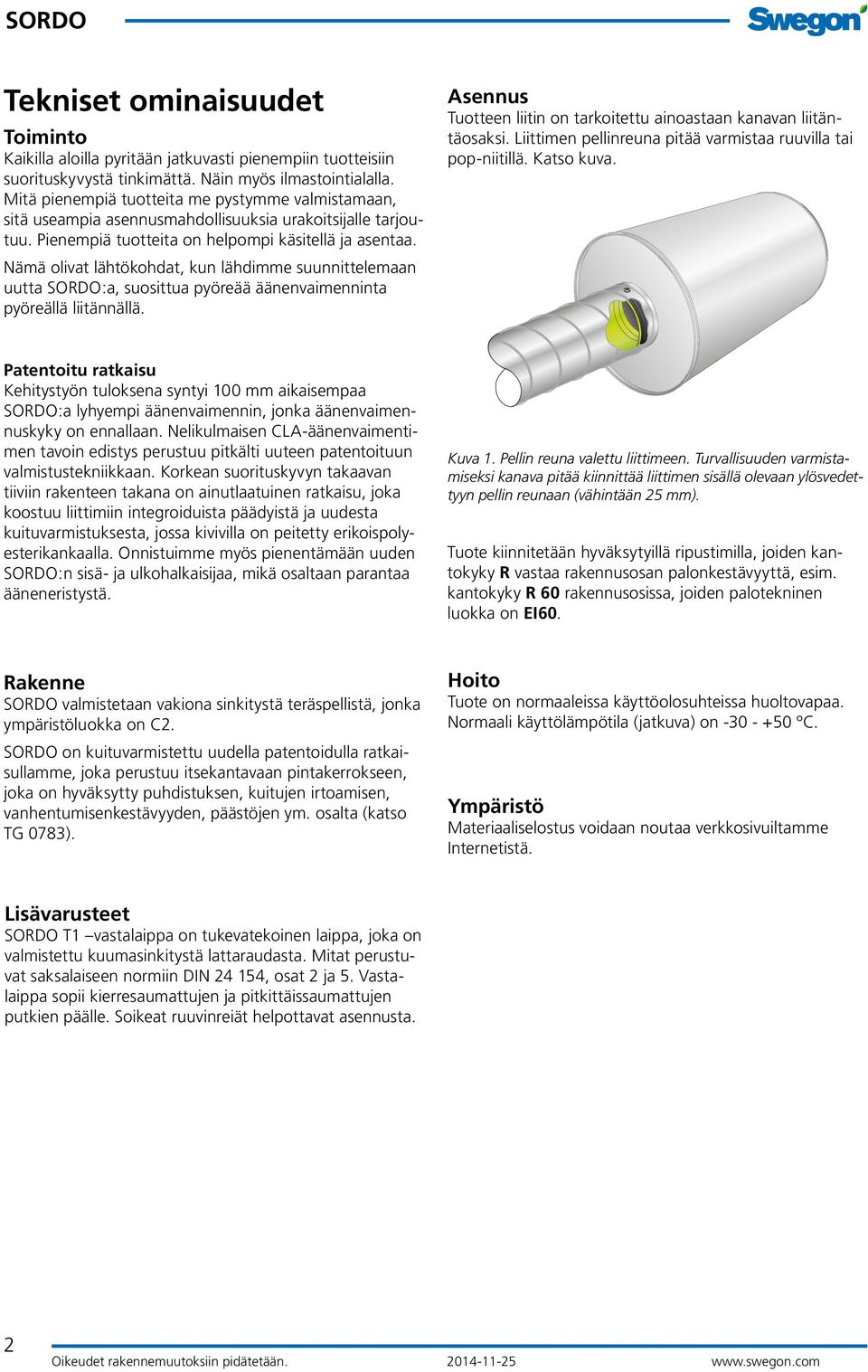 Nämä olivat lähtökohdat, kun lähdimme suunnittelemaan uutta :a, suosittua pyöreää äänenvaimenninta pyöreällä liitännällä. Asennus Tuotteen liitin on tarkoitettu ainoastaan kanavan liitäntäosaksi.