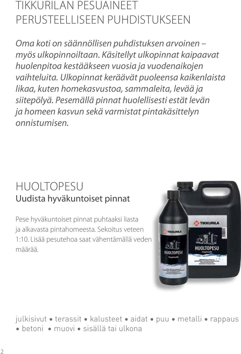 Ulkopinnat keräävät puoleensa kaikenlaista likaa, kuten homekasvustoa, sammaleita, levää ja siitepölyä.