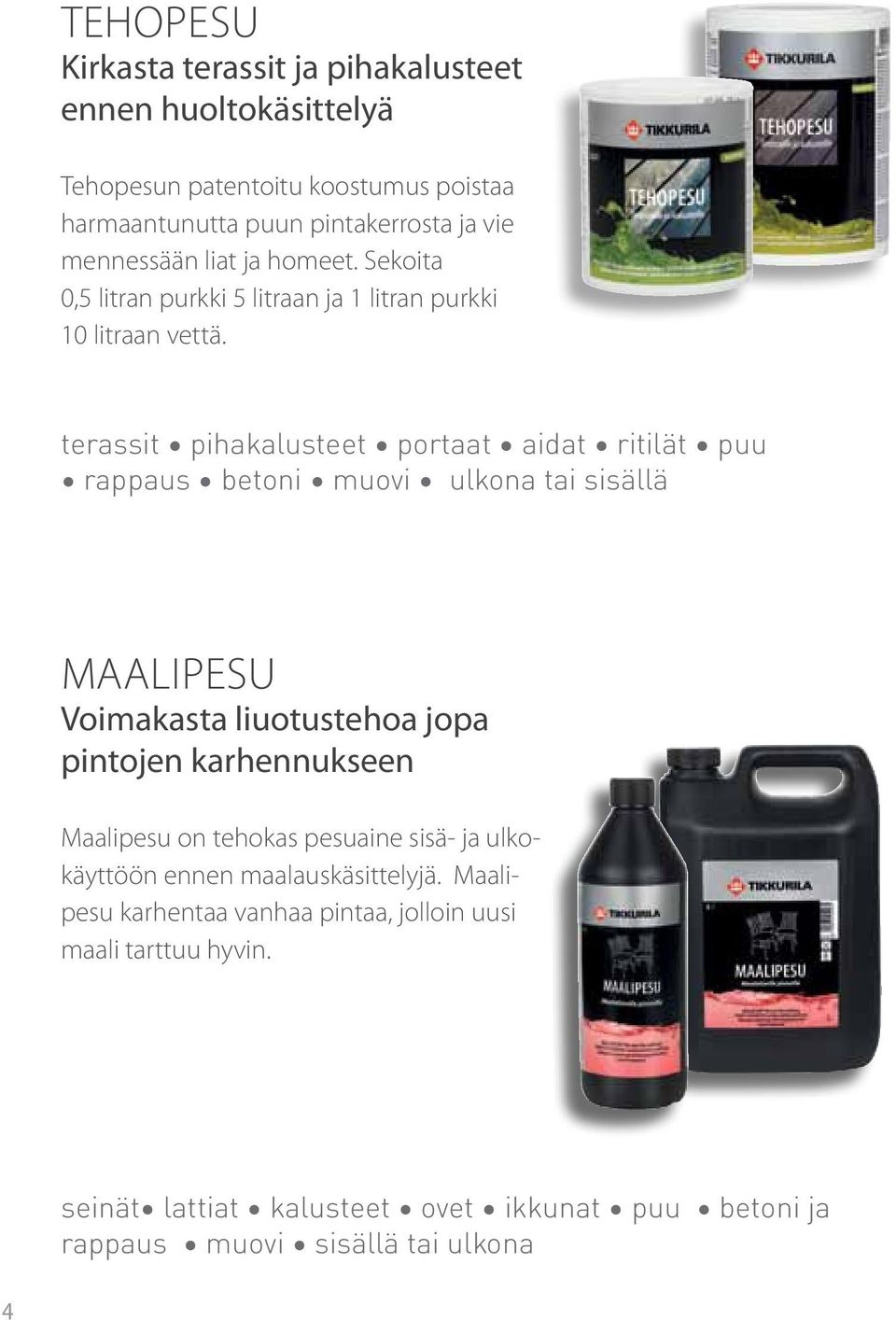 terassit pihakalusteet portaat aidat ritilät puu rappaus betoni muovi ulkona tai sisällä MAALIPESU Voimakasta liuotustehoa jopa pintojen karhennukseen
