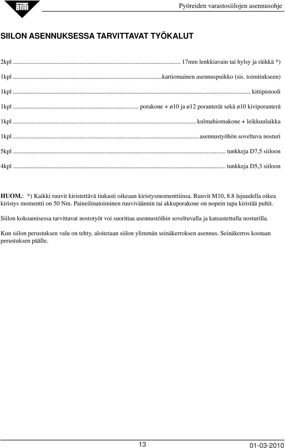 : *) Kaikki ruuvit kiristettävä tiukasti oikeaan kiristysmomenttiinsa. Ruuvit M10, 8.8 lujuudella oikea kiristys momentti on 50 Nm.