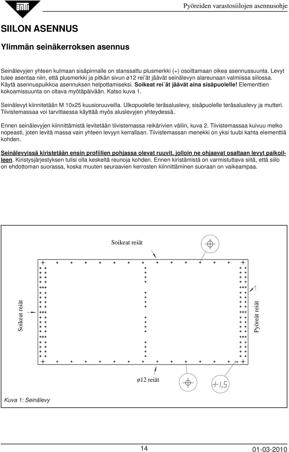 Soikeat rei ät jäävät aina sisäpuolelle! Elementtien kokoamissuunta on oltava myötäpäivään. Katso kuva 1. Seinälevyt kiinnitetään M 10x25 kuusioruuveilla.