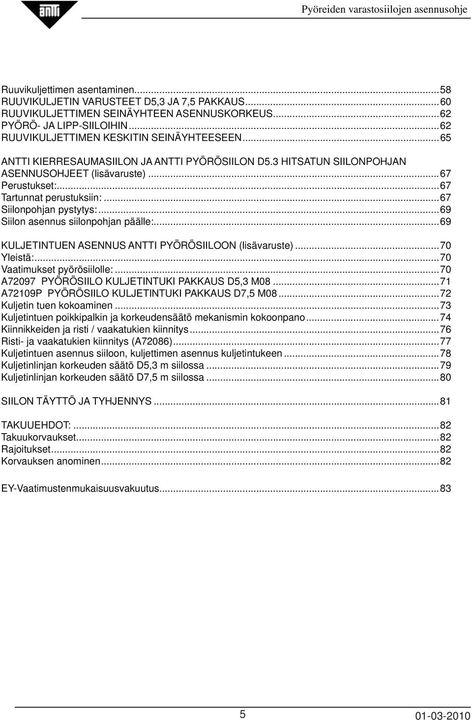 ..67 Siilonpohjan pystytys:...69 Siilon asennus siilonpohjan päälle:...69 KULJETINTUEN ASENNUS ANTTI PYÖRÖSIILOON (lisävaruste)...70 Yleistä:...70 Vaatimukset pyörösiilolle:.