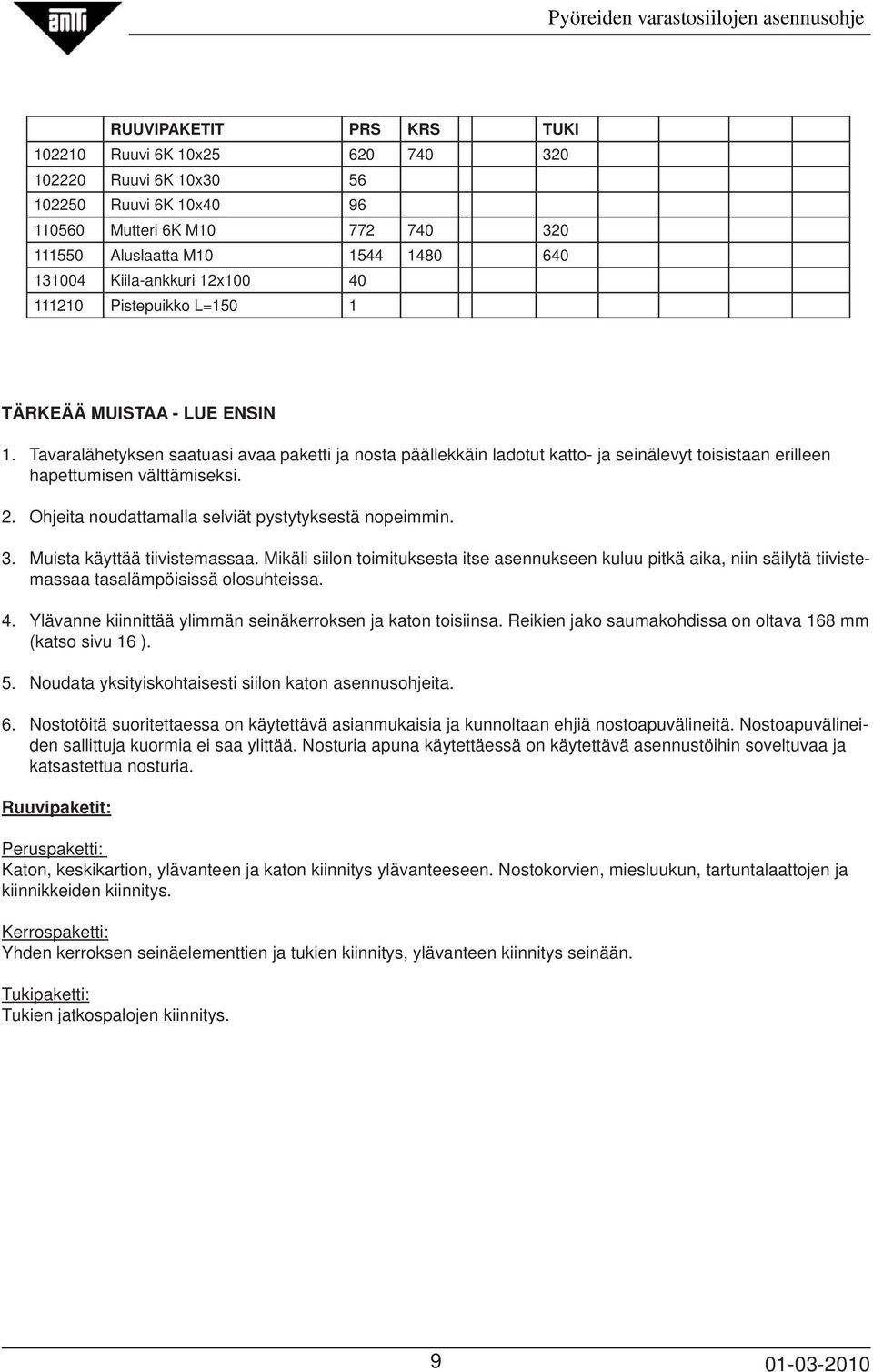 Tavaralähetyksen saatuasi avaa paketti ja nosta päällekkäin ladotut katto- ja seinälevyt toisistaan erilleen hapettumisen välttämiseksi. 2. Ohjeita noudattamalla selviät pystytyksestä nopeimmin. 3.