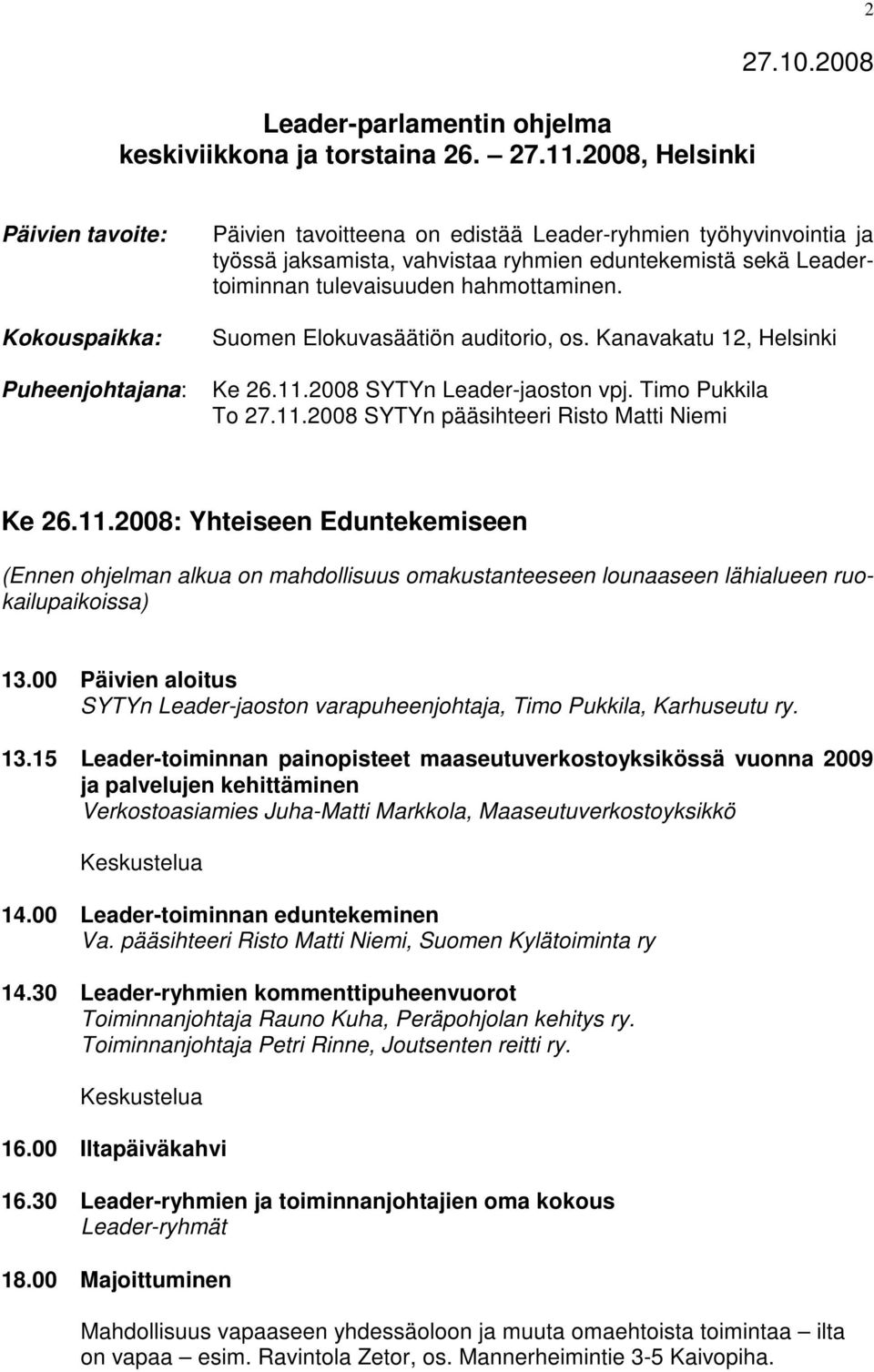 tulevaisuuden hahmottaminen. Suomen Elokuvasäätiön auditorio, os. Kanavakatu 12, Helsinki Ke 26.11.2008 SYTYn Leader-jaoston vpj. Timo Pukkila To 27.11.2008 SYTYn pääsihteeri Risto Matti Niemi Ke 26.