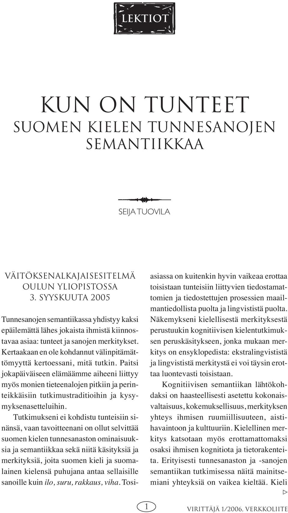Kertaakaan en ole kohdannut välinpitämättömyyttä kertoessani, mitä tutkin.