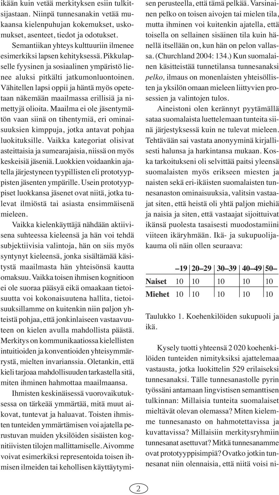 Vähitellen lapsi oppii ja häntä myös opetetaan näkemään maailmassa erillisiä ja nimettyjä olioita.