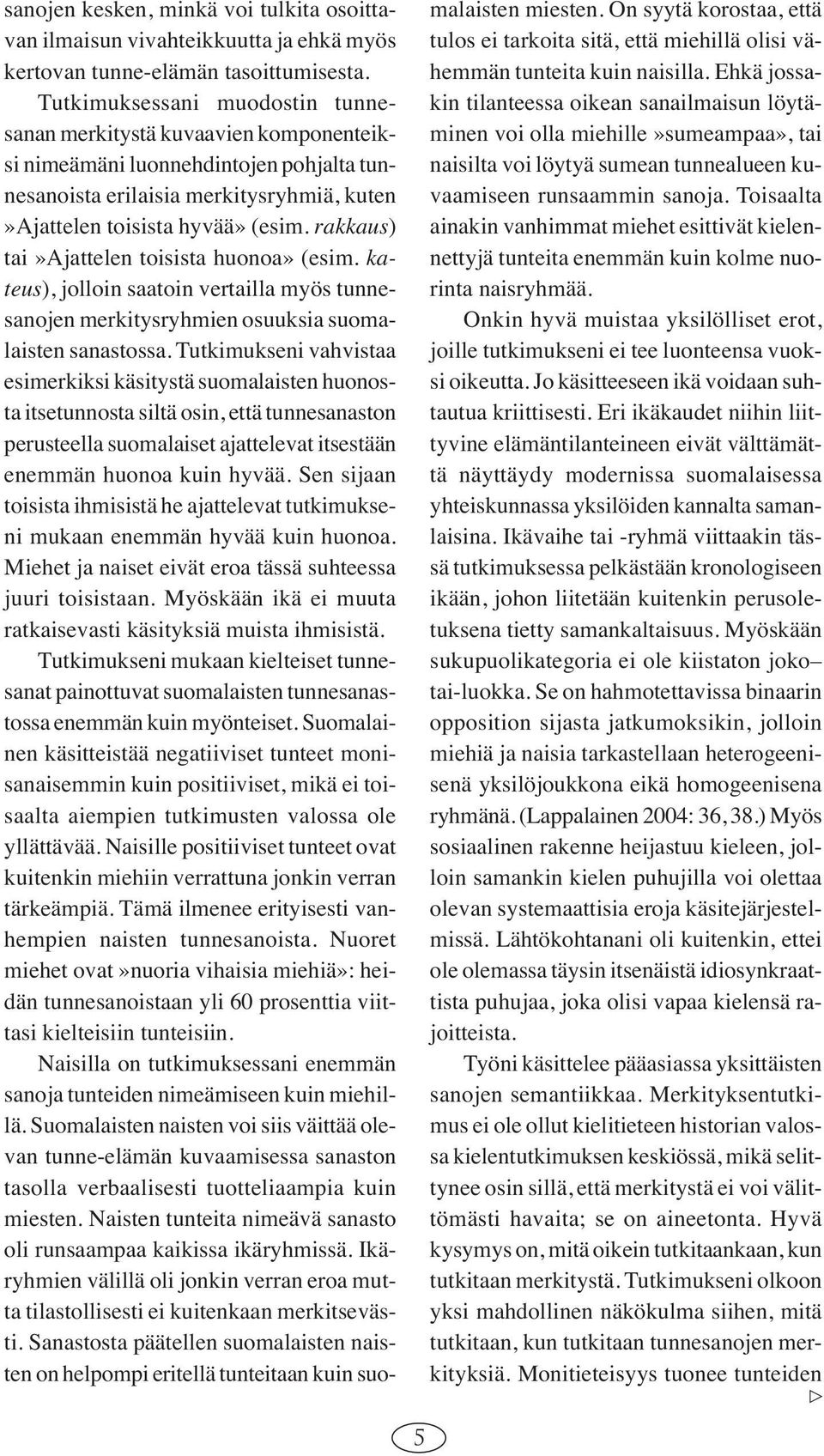 rakkaus) tai»ajattelen toisista huonoa» (esim. kateus), jolloin saatoin vertailla myös tunnesanojen merkitysryhmien osuuksia suomalaisten sanastossa.