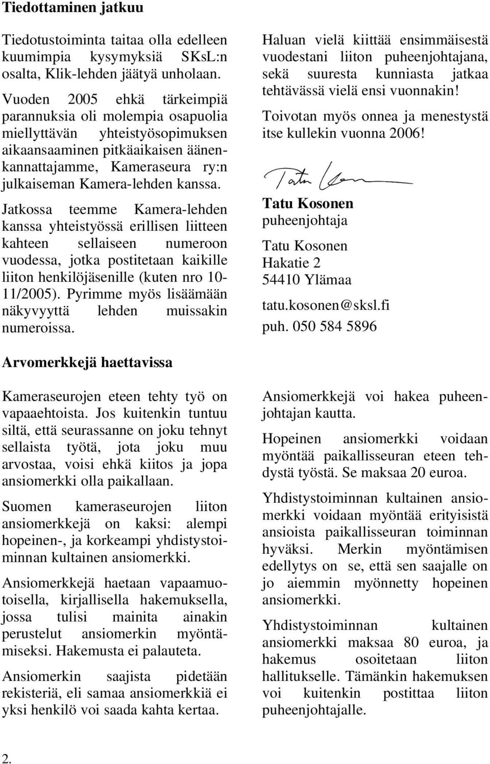 Jatkossa teemme Kamera-lehden kanssa yhteistyössä erillisen liitteen kahteen sellaiseen numeroon vuodessa, jotka postitetaan kaikille liiton henkilöjäsenille (kuten nro 10-11/2005).