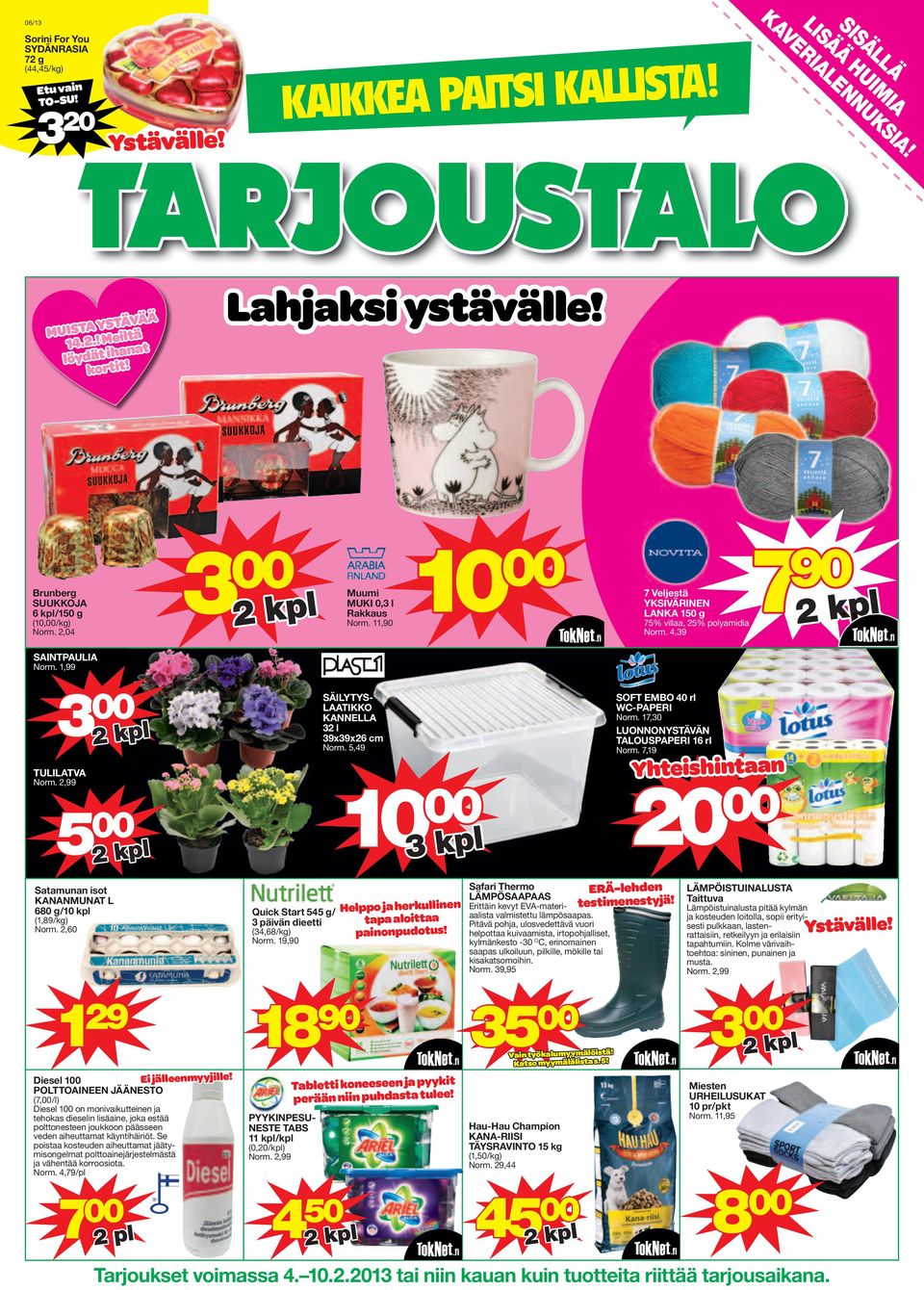 4,39 SAINTPAULIA TULILATVA Satamunan isot KANANMUNAT L 680 g /10 kpl (1,89/kg) Norm.,60 Quick Start 545 g/ 3 päivän dieetti (34,68/kg) Norm. 19,90 SÄILYTYS- LAATIKKO KANNELLA 3 l 39x39x6 cm Norm.