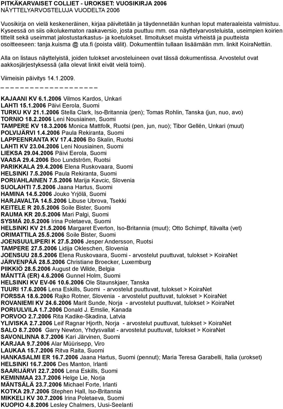 Ilmoitukset muista virheistä ja puutteista osoitteeseen: tanja.kuisma @ uta.fi (poista välit). Dokumenttiin tullaan lisäämään mm. linkit KoiraNettiin.