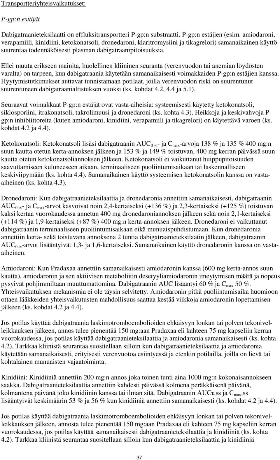 Ellei muuta erikseen mainita, huolellinen kliininen seuranta (verenvuodon tai anemian löydösten varalta) on tarpeen, kun dabigatraania käytetään samanaikaisesti voimakkaiden P-gp:n estäjien kanssa.