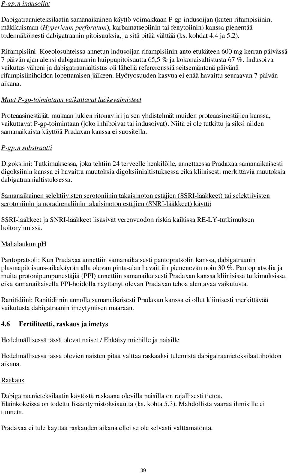 Rifampisiini: Koeolosuhteissa annetun indusoijan rifampisiinin anto etukäteen 600 mg kerran päivässä 7 päivän ajan alensi dabigatraanin huippupitoisuutta 65,5 % ja kokonaisaltistusta 67 %.