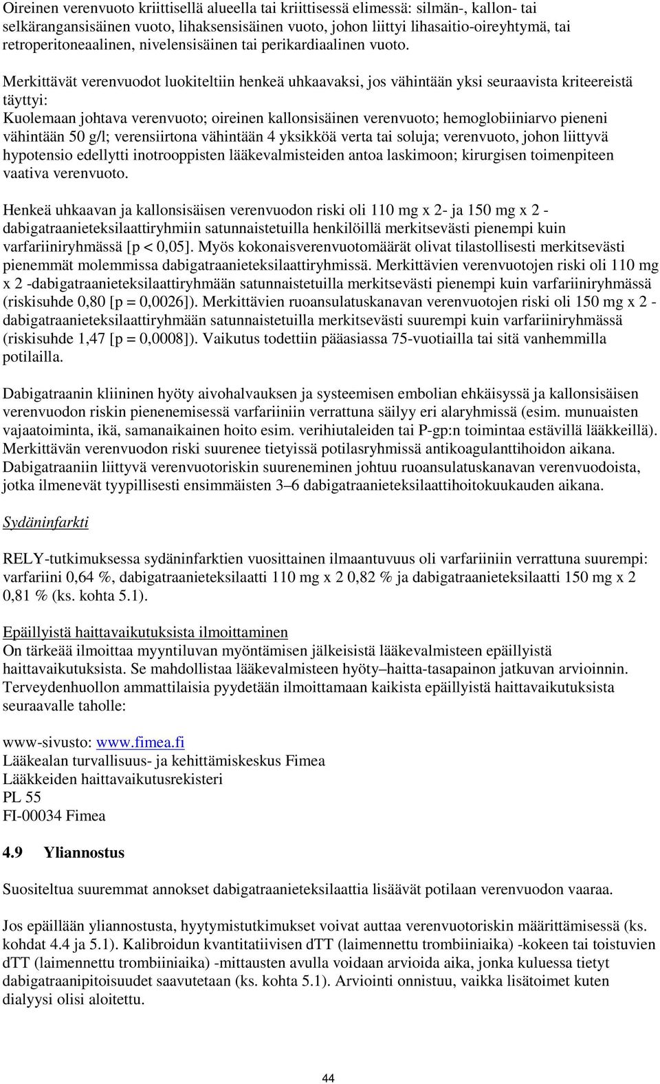 Merkittävät verenvuodot luokiteltiin henkeä uhkaavaksi, jos vähintään yksi seuraavista kriteereistä täyttyi: Kuolemaan johtava verenvuoto; oireinen kallonsisäinen verenvuoto; hemoglobiiniarvo pieneni