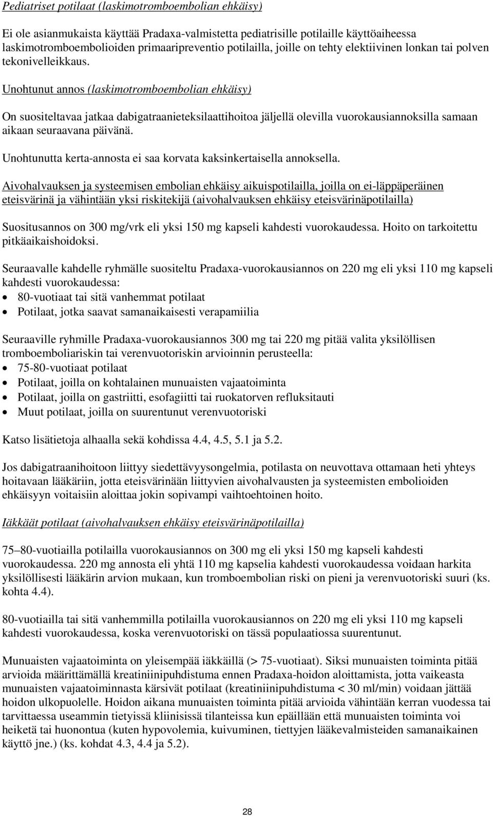 Unohtunut annos (laskimotromboembolian ehkäisy) On suositeltavaa jatkaa dabigatraanieteksilaattihoitoa jäljellä olevilla vuorokausiannoksilla samaan aikaan seuraavana päivänä.
