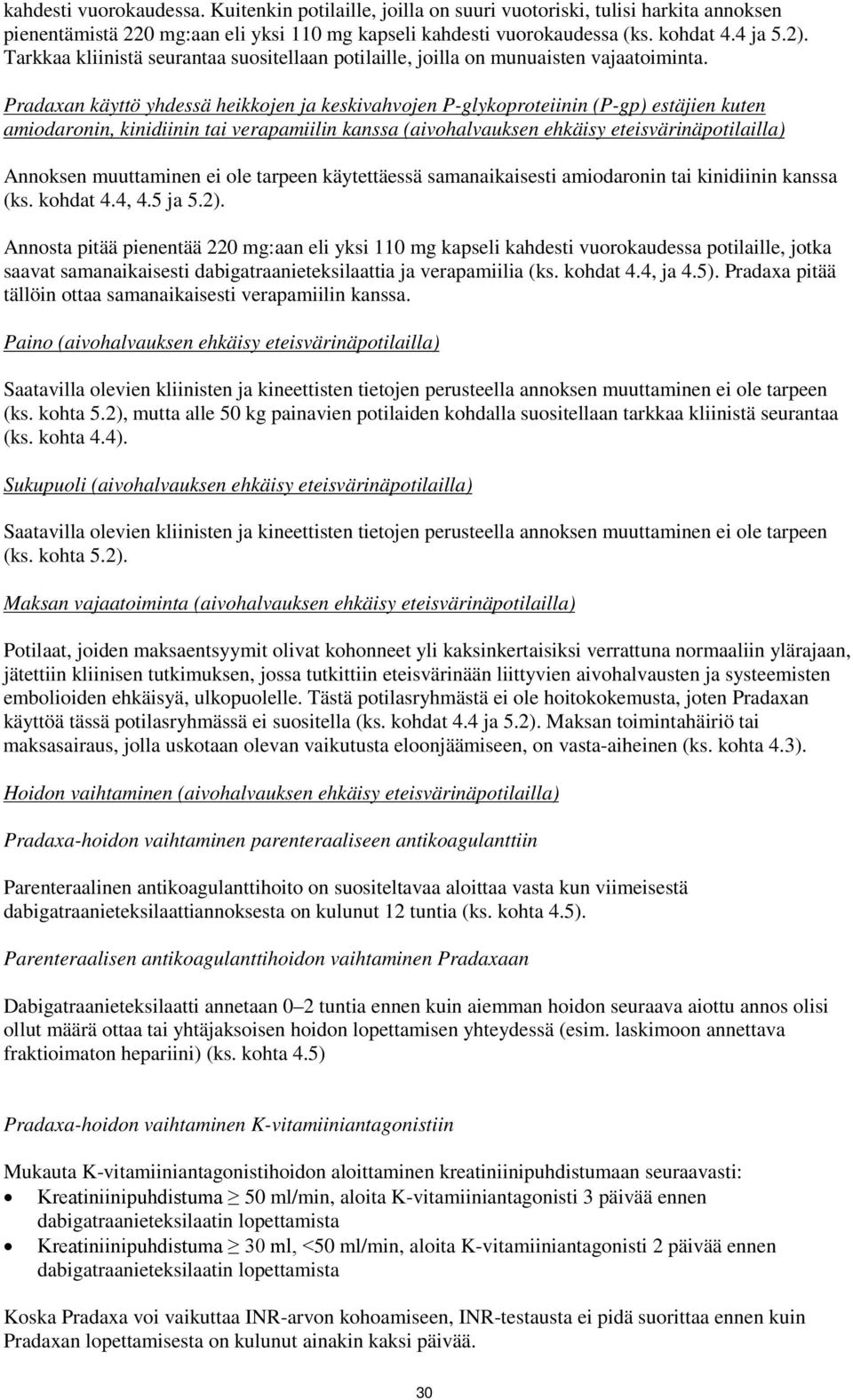 Pradaxan käyttö yhdessä heikkojen ja keskivahvojen P-glykoproteiinin (P-gp) estäjien kuten amiodaronin, kinidiinin tai verapamiilin kanssa (aivohalvauksen ehkäisy eteisvärinäpotilailla) Annoksen