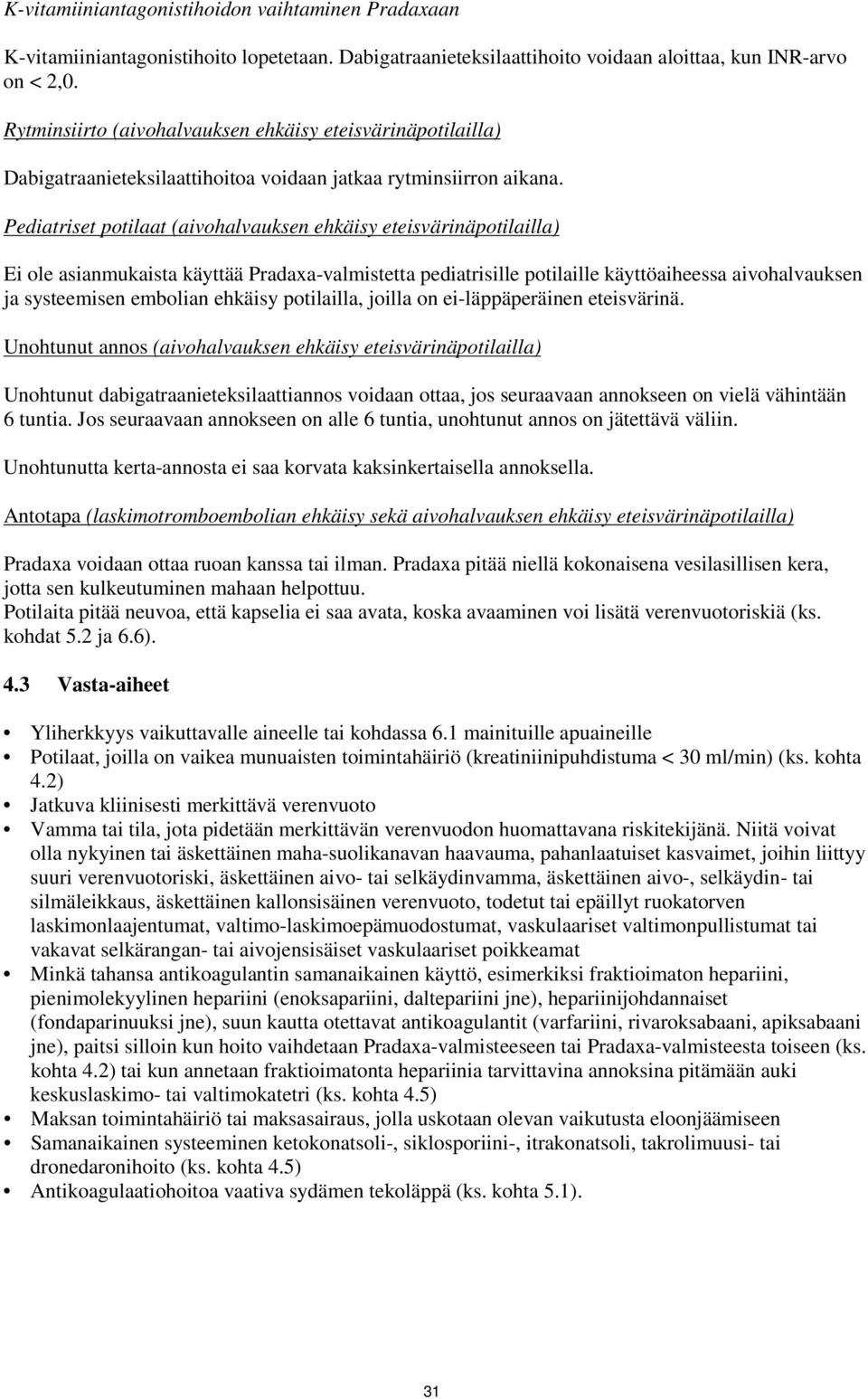 Pediatriset potilaat (aivohalvauksen ehkäisy eteisvärinäpotilailla) Ei ole asianmukaista käyttää Pradaxa-valmistetta pediatrisille potilaille käyttöaiheessa aivohalvauksen ja systeemisen embolian