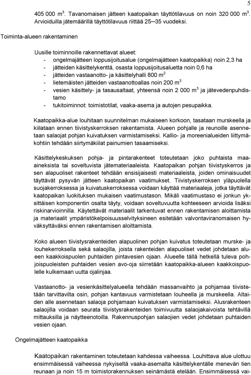 loppusijoitusaluetta noin 0,6 ha - jätteiden vastaanotto- ja käsittelyhalli 800 m 2 - lietemäisten jätteiden vastaanottoallas noin 200 m 3 - vesien käsittely- ja tasausaltaat, yhteensä noin 2 000 m 3