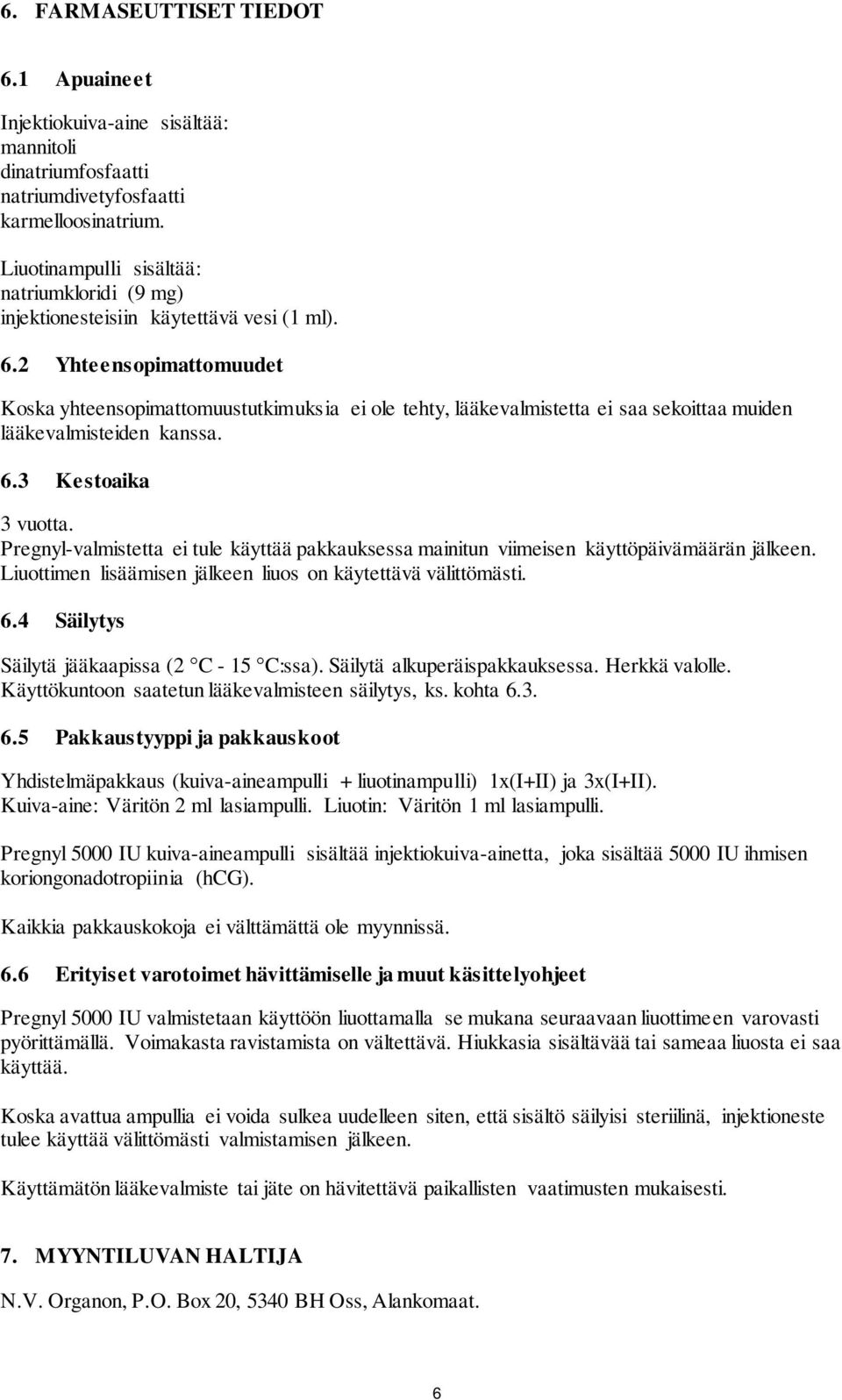 2 Yhteensopimattomuudet Koska yhteensopimattomuustutkimuksia ei ole tehty, lääkevalmistetta ei saa sekoittaa muiden lääkevalmisteiden kanssa. 6.3 Kestoaika 3 vuotta.