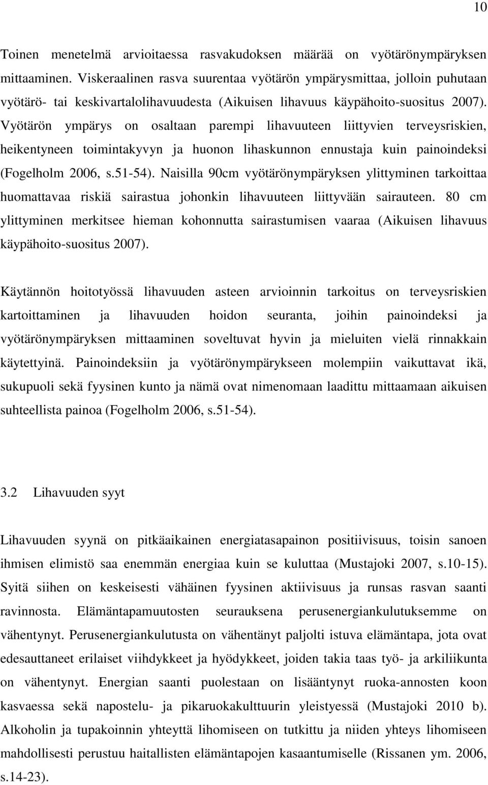 Vyötärön ympärys on osaltaan parempi lihavuuteen liittyvien terveysriskien, heikentyneen toimintakyvyn ja huonon lihaskunnon ennustaja kuin painoindeksi (Fogelholm 2006, s.51-54).