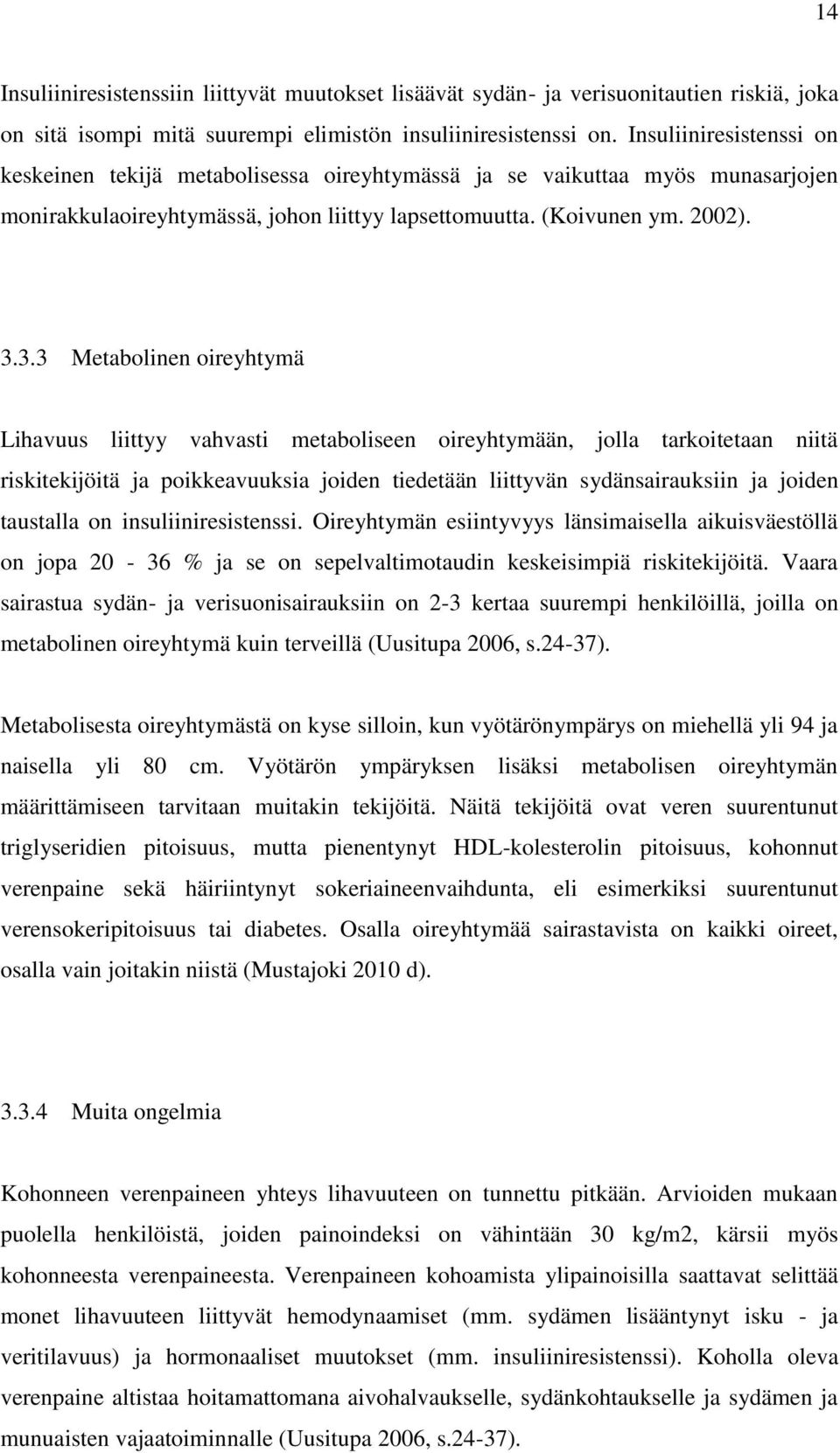 3.3 Metabolinen oireyhtymä Lihavuus liittyy vahvasti metaboliseen oireyhtymään, jolla tarkoitetaan niitä riskitekijöitä ja poikkeavuuksia joiden tiedetään liittyvän sydänsairauksiin ja joiden