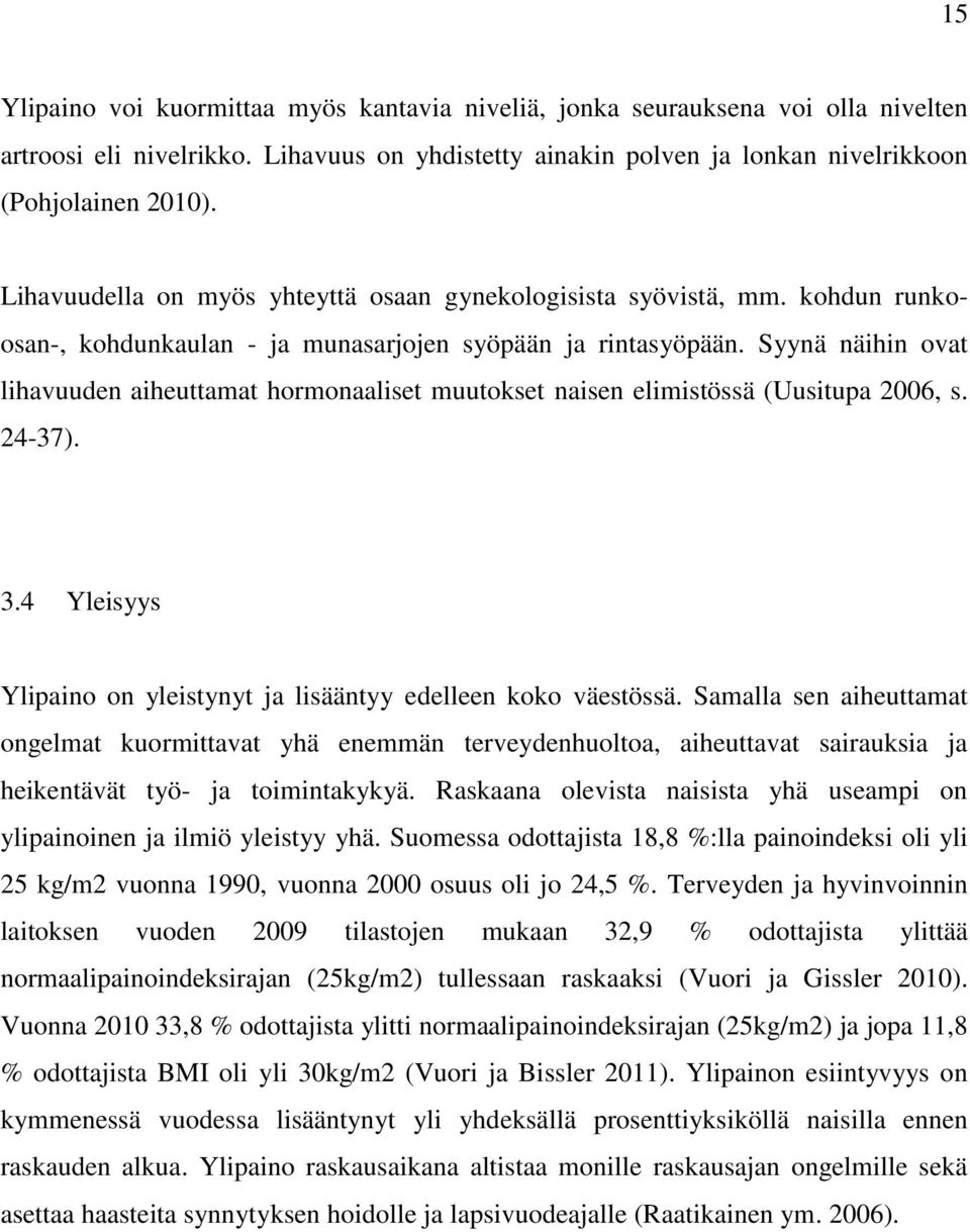 Syynä näihin ovat lihavuuden aiheuttamat hormonaaliset muutokset naisen elimistössä (Uusitupa 2006, s. 24-37). 3.4 Yleisyys Ylipaino on yleistynyt ja lisääntyy edelleen koko väestössä.