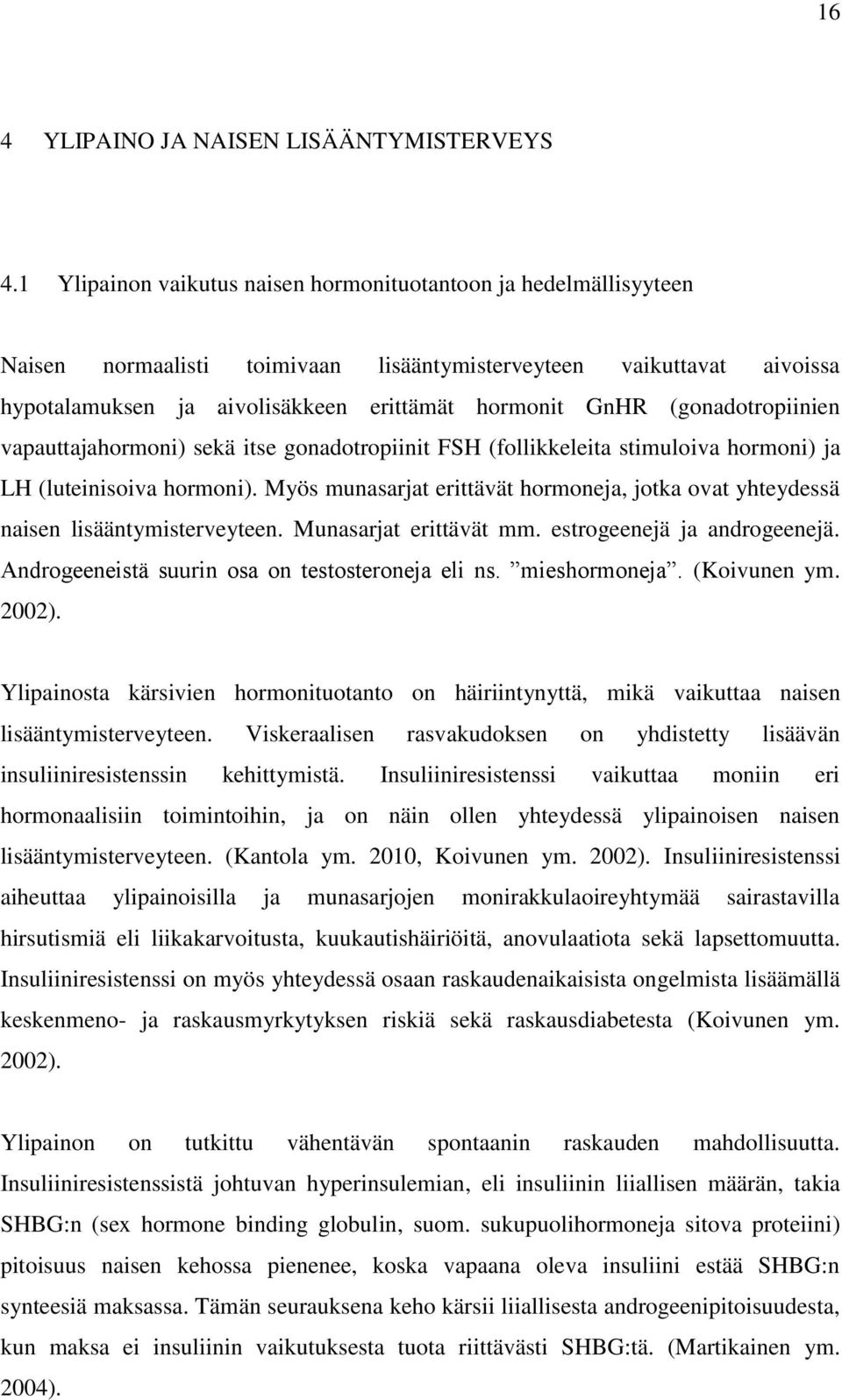 (gonadotropiinien vapauttajahormoni) sekä itse gonadotropiinit FSH (follikkeleita stimuloiva hormoni) ja LH (luteinisoiva hormoni).