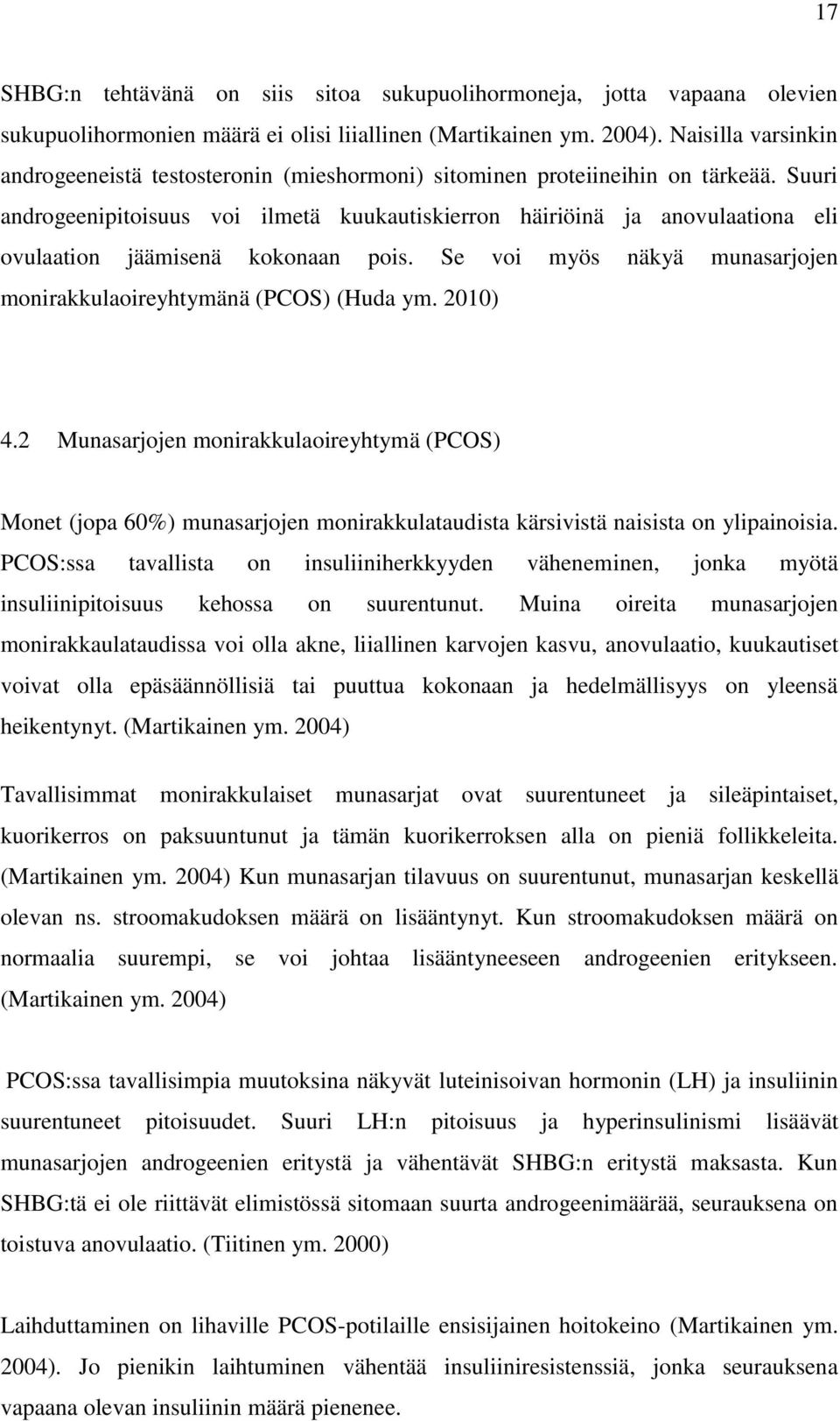 Suuri androgeenipitoisuus voi ilmetä kuukautiskierron häiriöinä ja anovulaationa eli ovulaation jäämisenä kokonaan pois. Se voi myös näkyä munasarjojen monirakkulaoireyhtymänä (PCOS) (Huda ym.