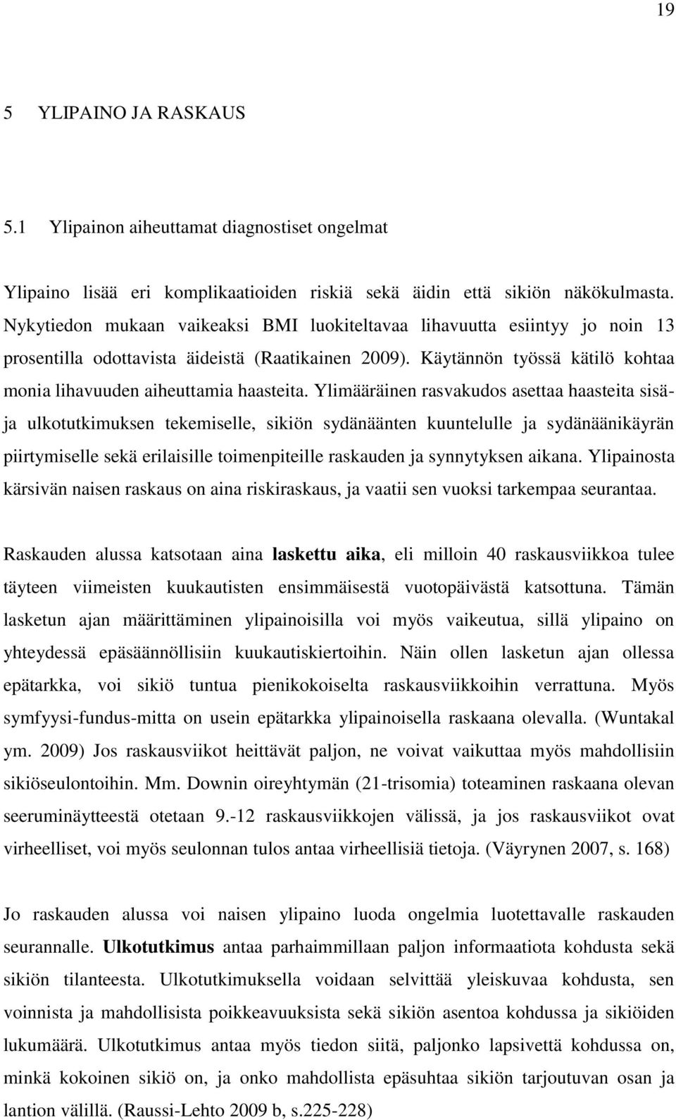 Ylimääräinen rasvakudos asettaa haasteita sisäja ulkotutkimuksen tekemiselle, sikiön sydänäänten kuuntelulle ja sydänäänikäyrän piirtymiselle sekä erilaisille toimenpiteille raskauden ja synnytyksen