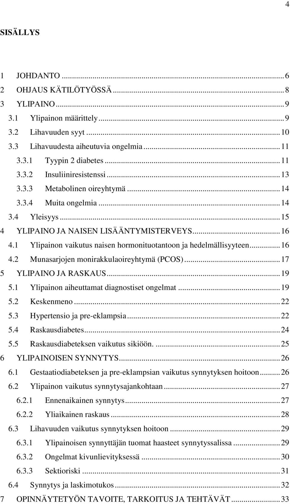 1 Ylipainon vaikutus naisen hormonituotantoon ja hedelmällisyyteen... 16 4.2 Munasarjojen monirakkulaoireyhtymä (PCOS)... 17 5 YLIPAINO JA RASKAUS... 19 5.