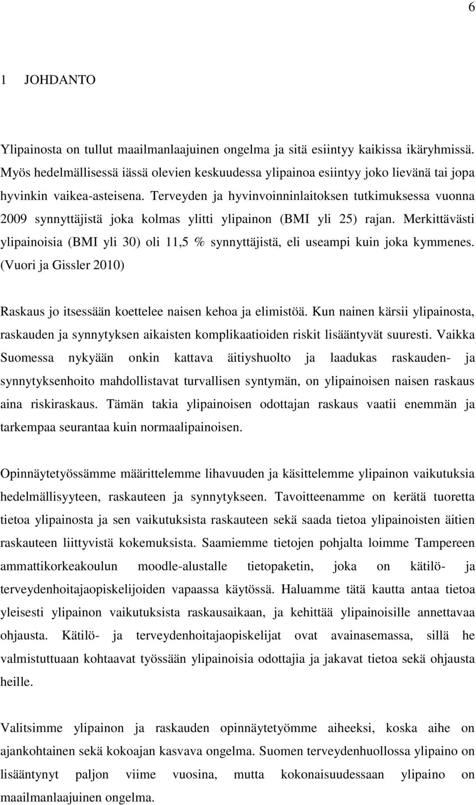 Terveyden ja hyvinvoinninlaitoksen tutkimuksessa vuonna 2009 synnyttäjistä joka kolmas ylitti ylipainon (BMI yli 25) rajan.