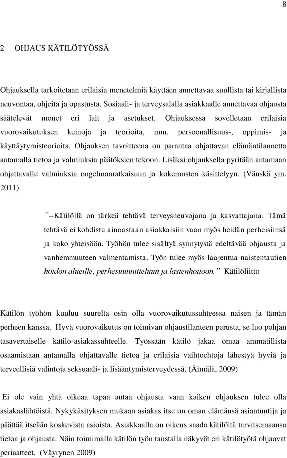 persoonallisuus-, oppimis- ja käyttäytymisteorioita. Ohjauksen tavoitteena on parantaa ohjattavan elämäntilannetta antamalla tietoa ja valmiuksia päätöksien tekoon.