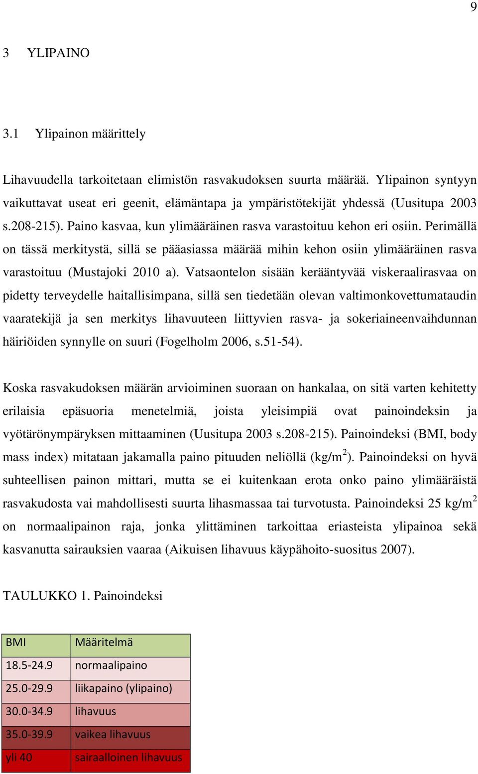 Perimällä on tässä merkitystä, sillä se pääasiassa määrää mihin kehon osiin ylimääräinen rasva varastoituu (Mustajoki 2010 a).