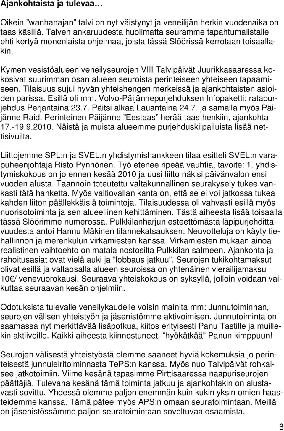 Kymen vesistöalueen veneilyseurojen VIII Talvipäivät Juurikkasaaressa kokosivat suurimman osan alueen seuroista perinteiseen yhteiseen tapaamiseen.