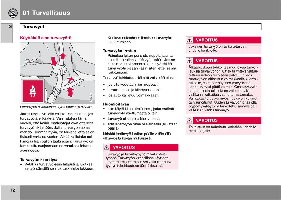 Älkää kallistako selkänojaa liian paljon taaksepäin. Turvavyö on tarkoitettu suojaamaan normaalissa istumaasennossa.