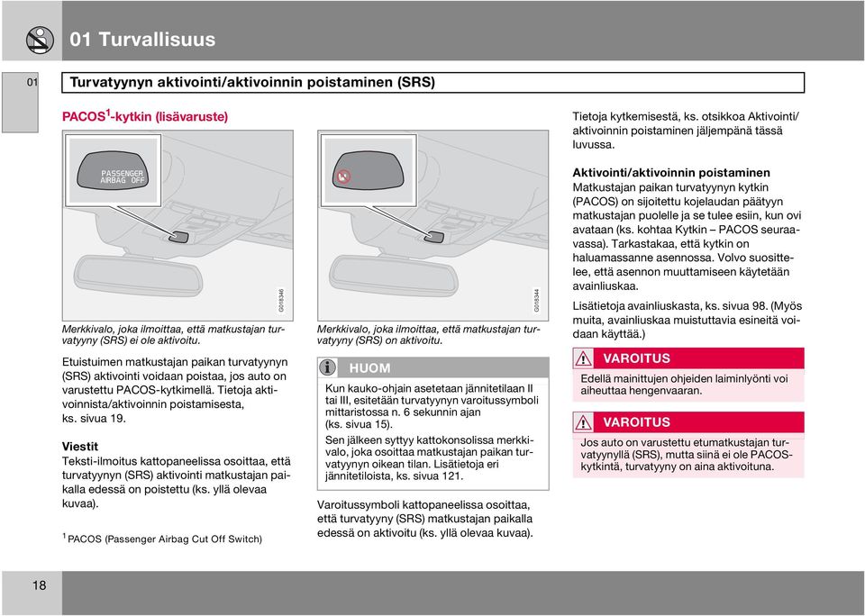 Viestit Teksti-ilmoitus kattopaneelissa osoittaa, että turvatyynyn (SRS) aktivointi matkustajan paikalla edessä on poistettu (ks. yllä olevaa kuvaa).