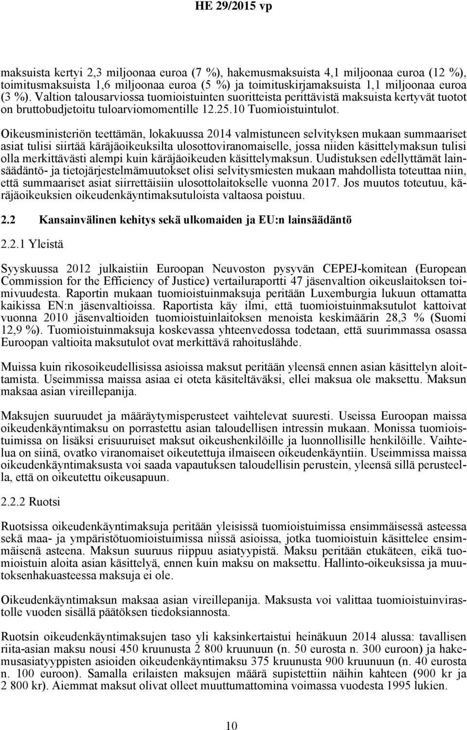 Oikeusministeriön teettämän, lokakuussa 2014 valmistuneen selvityksen mukaan summaariset asiat tulisi siirtää käräjäoikeuksilta ulosottoviranomaiselle, jossa niiden käsittelymaksun tulisi olla