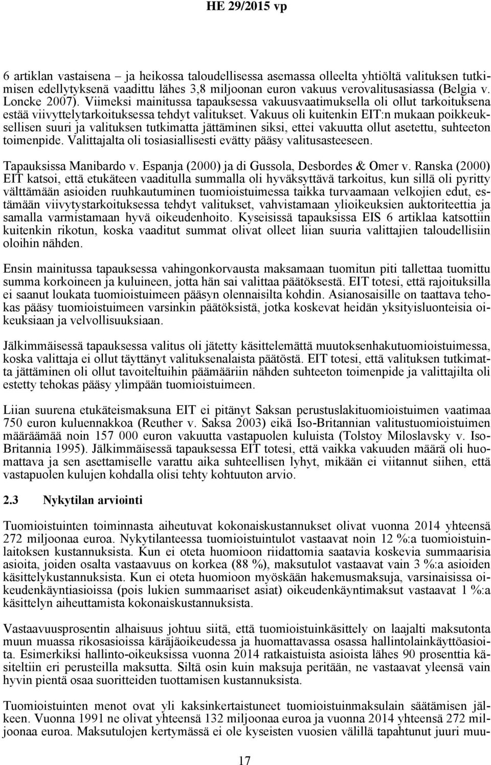 Vakuus oli kuitenkin EIT:n mukaan poikkeuksellisen suuri ja valituksen tutkimatta jättäminen siksi, ettei vakuutta ollut asetettu, suhteeton toimenpide.