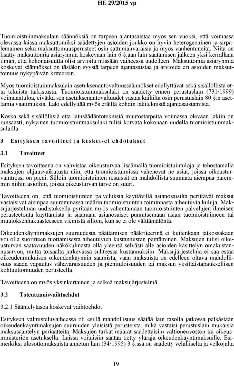 Niitä on lisätty maksuttomia asiaryhmiä koskevaan lain 6 :ään lain säätämisen jälkeen yksi kerrallaan ilman, että kokonaisuutta olisi arvioitu missään vaiheessa uudelleen.