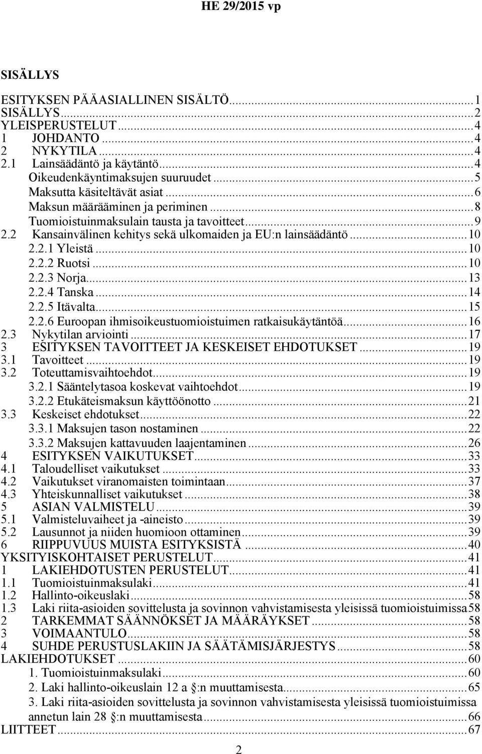 ..10 2.2.2 Ruotsi...10 2.2.3 Norja...13 2.2.4 Tanska...14 2.2.5 Itävalta...15 2.2.6 Euroopan ihmisoikeustuomioistuimen ratkaisukäytäntöä...16 2.3 Nykytilan arviointi.